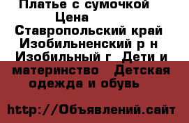 Платье с сумочкой. › Цена ­ 500 - Ставропольский край, Изобильненский р-н, Изобильный г. Дети и материнство » Детская одежда и обувь   